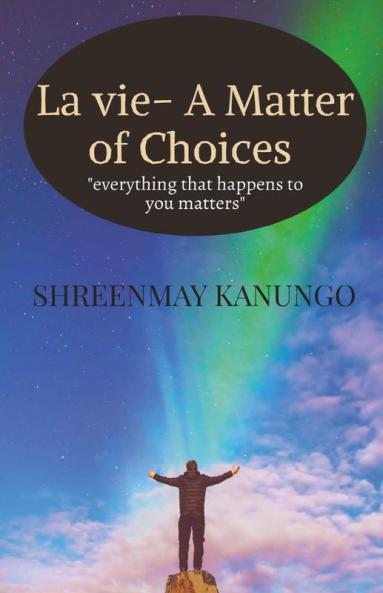 La Vie- A Matter Of Choices : Everything That Happens To You Matters