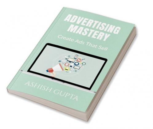 Advertising Mastery : Create Ads That Sell