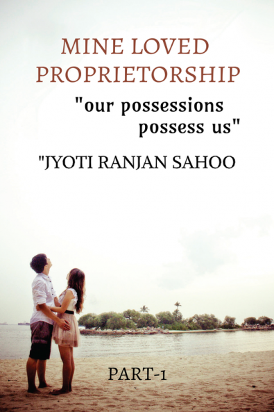 MINE LOVED PROPRIETORSHIP : &quot;our possessions possess us&quot;- PART 1
