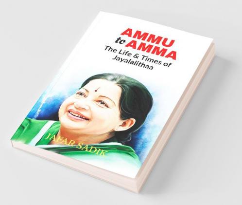Ammu To Amma: The Life & Times Of Jayalalithaa: The Life And Times Of Jayalalithaa