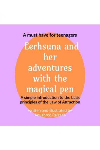 Eerhsuna and her adventures with the magical pen: A simple introduction to the basic principles of the law of attraction