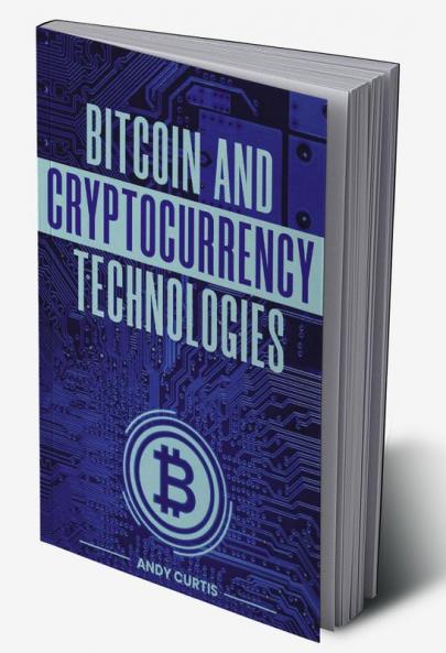 Bitcoin and Cryptocurrency Technologies Andy Curtis : Tips for Buying Selling and Transferring Cryptocurrency While Keeping It Safe and Secure (2022 Guide for Beginners)