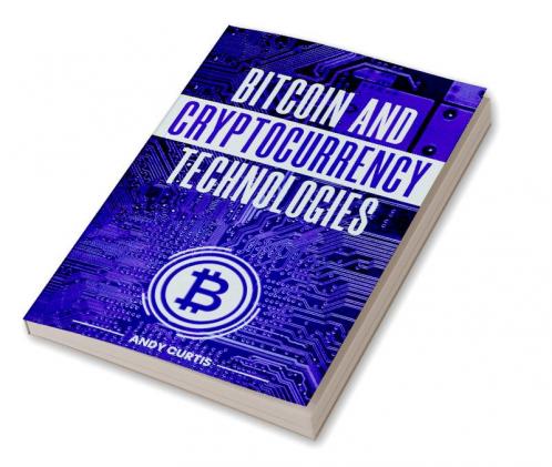 Bitcoin and Cryptocurrency Technologies Andy Curtis : Tips for Buying Selling and Transferring Cryptocurrency While Keeping It Safe and Secure (2022 Guide for Beginners)
