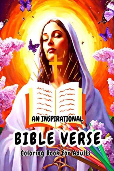AN INSPIRATIONAL BIBLE VERSE COLORING BOOK FOR ADULTS : A Christian Coloring Book with Bible Verses and Scriptures for Devotion Meditation & Relaxation