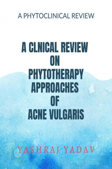 A CLNICAL REVIEW ON PHYTOTHERAPY APPROACHES OF ACNE VULGARIS : A BOOK OF PHYTOCLINICAL