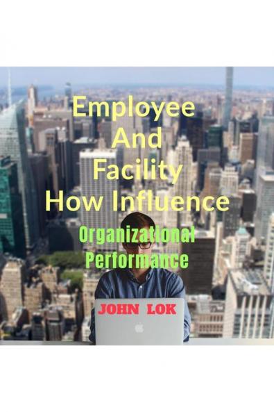 Employee And Facility How Influence: Organizational Performance