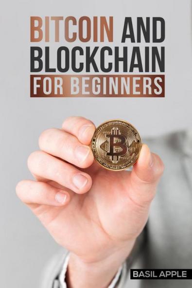 Bitcoin and Blockchain for Beginners: The Bitcoin Investing and Blockchain Cryptocurrency Understanding Guide for Complete Newbies (2022 Crash Course)