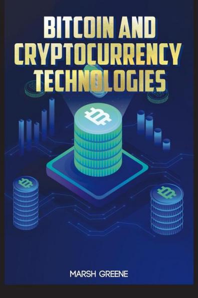 Bitcoin and Cryptocurrency Technologies Marsh Greene: Meet Satoshi Nakamoto the Cypherpunk Billionaire Cryptorebel who Designed Bitcoin and the Blockchain (2022 Guide for Beginners)