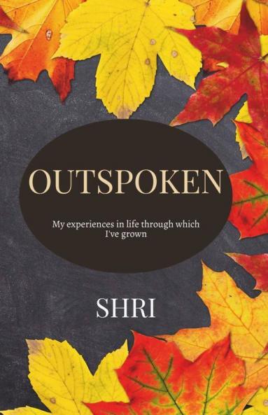 Outspoken : My Experiences In Life Through Which I'Ve Grown