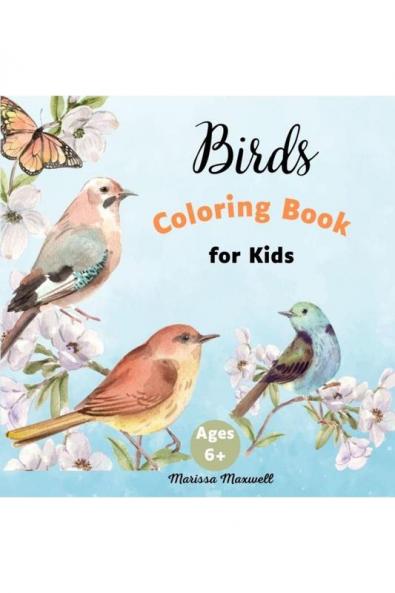 Birds Coloring Book for Kids Ages 6+: 30 Coloring Pages with Cute Birds for Kids Boys and Girls