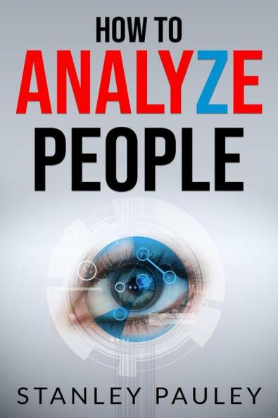 How to Analyze People: Human Behavior Psychology Body Language Analysis and Type Analysis. The Definitive Psychotherapist's Guide to Speed-Reading People (2022 Guide for Beginners)