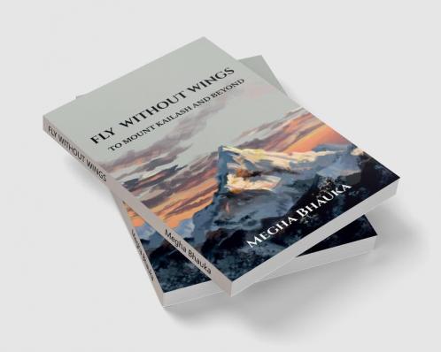 FLY WITHOUT WINGS : TO MOUNT KAILASH AND BEYOND