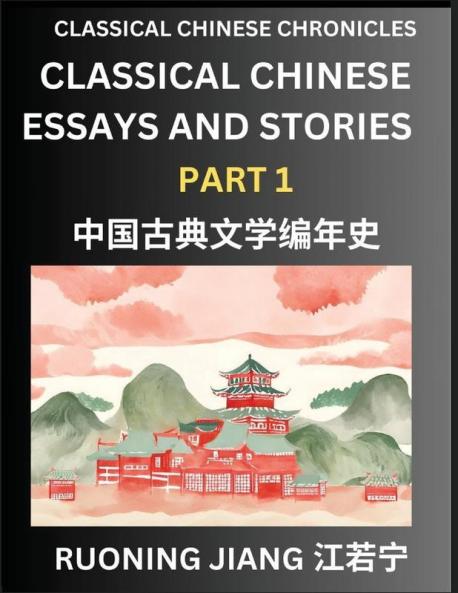 Classical Chinese Essays and Stories (Part 1)- Classical Chinese Chronicles Reading Interesting Wen Yan Wen Classical Style of Writing with Short Paragraphs and explanations; Learn Mandarin Chinese by Reading Classical Chinese Literature