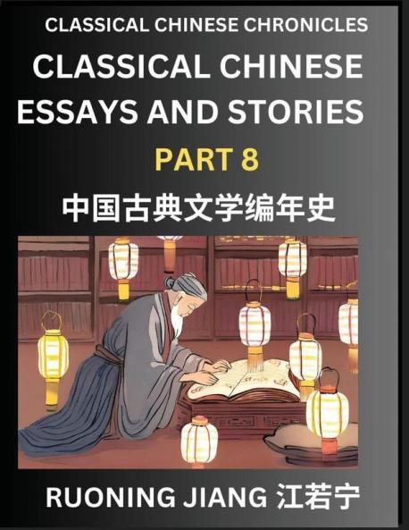 Classical Chinese Essays and Stories (Part 8)- Classical Chinese Chronicles Reading Interesting Wen Yan Wen Classical Style of Writing with Short Paragraphs and explanations; Learn Mandarin Chinese by Reading Classical Chinese Literature
