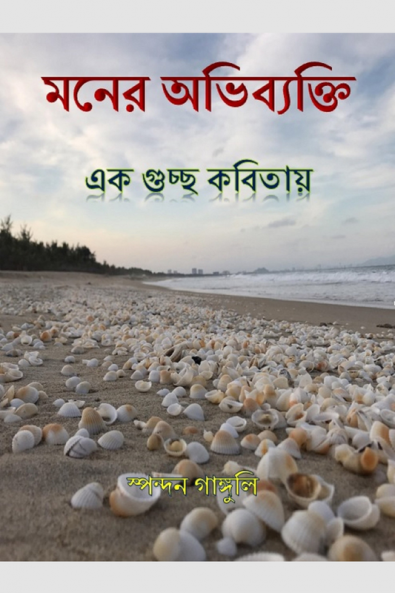 Moner Obhibekti Ek Guccho Kobitay / মনের অভিব্যক্তি এক গুচ্ছ কবিতায় : A collection of 30 poems