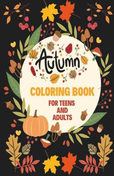 Autumn Coloring Book For Teens And Adults : Cozy Autumn Coloring Pages With Relaxing Fall Scenes Cute Animals And Halloween Pumpkins