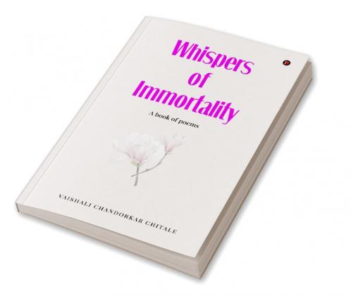 Whispers Of Immortality : A book of poems