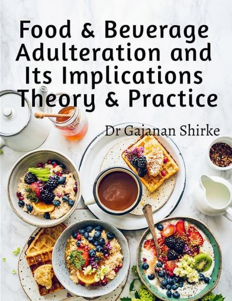 Food &amp; Beverage Adulteration and Its Implications Theory &amp; Practice
