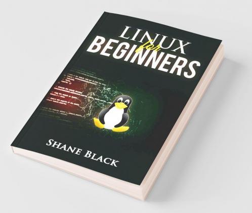 Linux For Beginners: A Step-By-Step Guide To Understanding And Using The Linux Operating System And The Linux Command-Line (2022 Crash Course For Beginners)