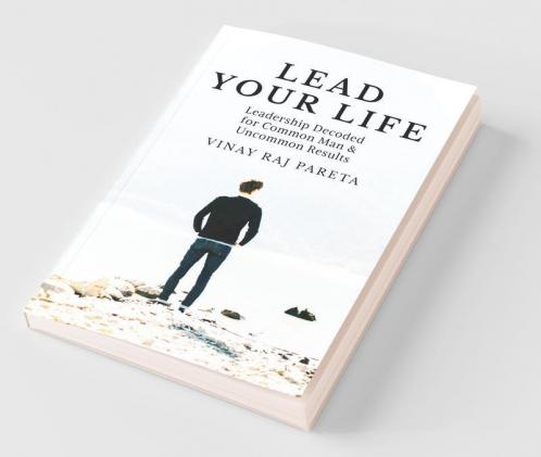 Lead Your Life: Leadership Decoded For Common Man Uncommon & Results: Leadership Decoded For Common Man Uncommon And Results