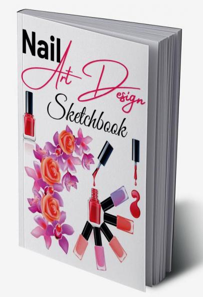 Nail Art Design Sketchbook : A Nail Art Templates Fashion Design Sketchbook for Girls Nail Techs Artists Manicurists. Professional Notebook with Templates to Track Nail Design Portfolio a Begin...
