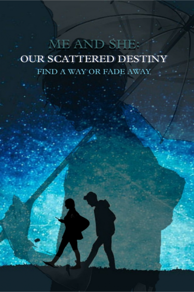 ME AND SHE: OUR SCATTERED DESTINY : FIND A WAY OR FADE AWAY