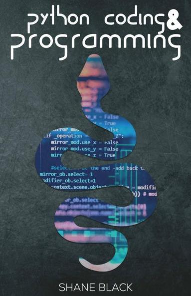 Python Coding And Programming: A 7-Day Crash Course With Hands-On Projects To Learn Python Coding Game Programming And Master Machine Learning Without Any Experience (2022 For Beginners)