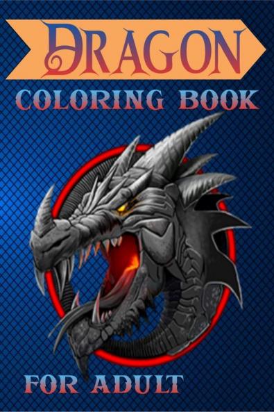 Dragon Coloring Book for Adult : Fantasy & Mythical Creatures Coloring Pages for Relaxation with Detailed Mandalas for Women and Teens