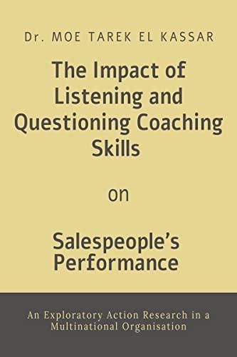 The Impact of Listening and Questioning Coaching Skills on Salespeoples Performance: : An Exploratory Action Research in a Multinational Organisation