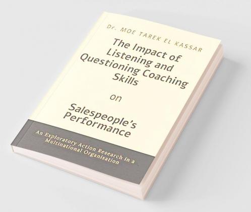 The Impact of Listening and Questioning Coaching Skills on Salespeoples Performance: : An Exploratory Action Research in a Multinational Organisation