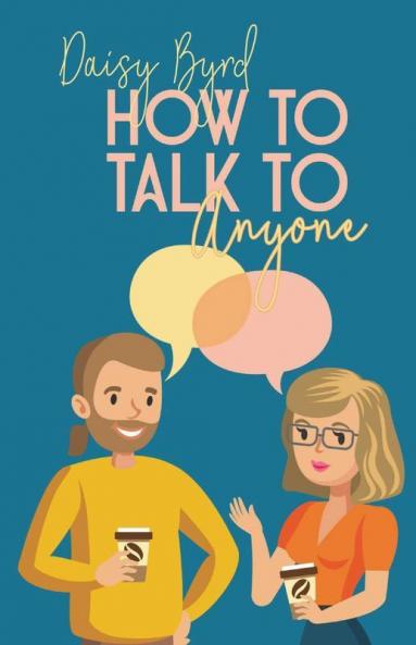 How To Talk To Anyone: Make Real Friends And Improve Your Social Skills By Mastering Small Talk And Making Easy Connections (2022 Guide For Beginners)