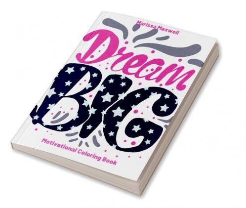 Dream Big Motivational Coloring Book : Inspirational Coloring Book for Adults and Teens