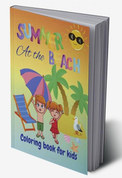 Summer At The Beach Coloring Book for Kids : Summer vacation fun activities coloring book for kids age 4-12