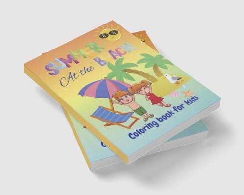 Summer At The Beach Coloring Book for Kids : Summer vacation fun activities coloring book for kids age 4-12