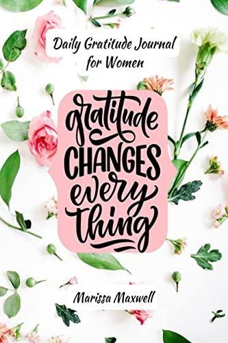 Daily Gratitude Journal for Women Gratitude Changes Everything : Mindfulness and Happiness Journal for Women