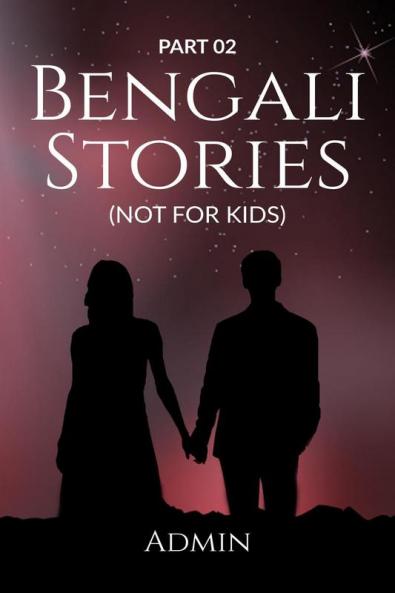 BENGALI STORIES : PART 02 : (NOT FOR KIDS)