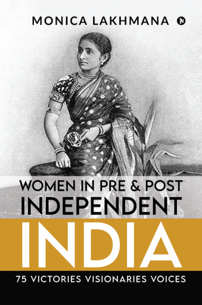 Women in Pre & Post Independent India : 75 Victories Visionaries Voices