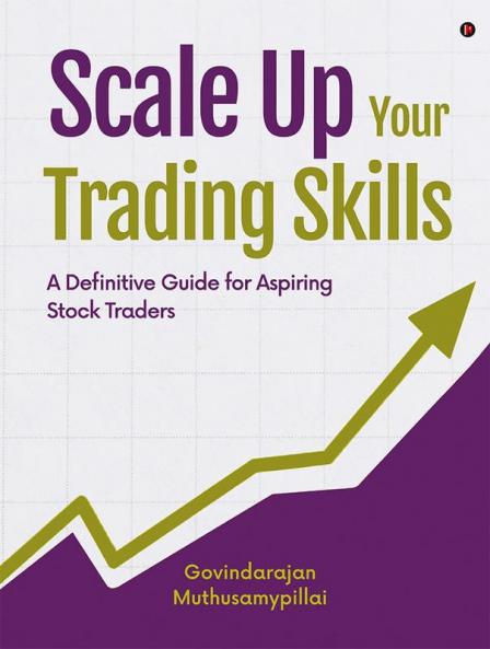 Scale Up Your Trading Skills : A Definitive Guide for Aspiring Stock Traders