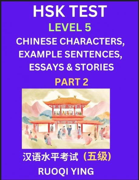 HSK Test Level 5 (Part 2)- Chinese Characters Example Sentences Essays & Stories- Self-learn Mandarin Chinese Characters for Hanyu Shuiping Kaoshi (HSK 5) Easy Lessons for Beginners Short Stories Reading Practice Simplified Characters Pinyin & Engli