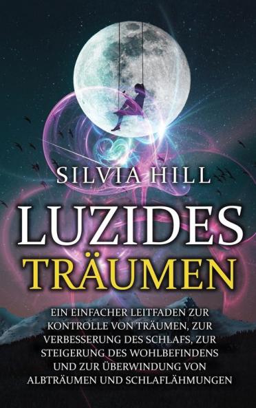 Luzides Träumen: Ein Einfacher Leitfaden Zur Kontrolle Von Träumen, Zur Verbesserung Des Schlafs, Zur Steigerung Des Wohlbefindens Und Zur Überwindung ... Und Schlaflähmungen (German Edition)