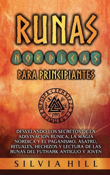 Runas Nórdicas Para Principiantes [Norse Runes For Beginners]: Desvelando Los Secretos De La Adivinación Rúnica, La Magia Nórdica Y El Paganismo, Ásatrú, Rituales, Hechizos Y Lectura ... Escandinava)
