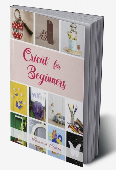 Cricut for Beginners : Become an Expert in Cricut Design Space and Start Making Money with Your Own Original Projects! (2022 Guide for All)