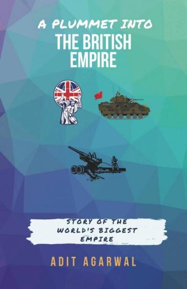 A Plummet Into The British Empire: Story Of The World'S Biggest Empire