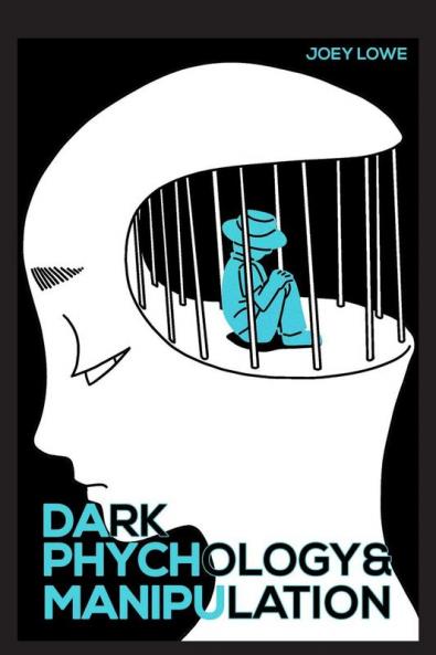 Dark Psychology and Manipulation Joey Lowe: Techniques for Influencing Human Behavior Using Mind Control. How to Hide Attack Persuade and Defend Yourself (2022 Guide for Beginners)