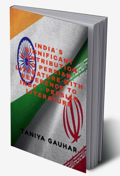 India`s Significant Contribution To Persian Literature With Reference To Indo - Persian Literature