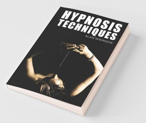 Hypnosis Techniques : Top Hypnosis Techniques For Mind Control And Persuasion. Learn How To Manipulate Others And Get Them To Do What You Want (2022 Guide For Beginners)