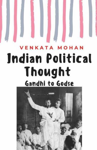 Indian Political Thought : Gandhi To Godse