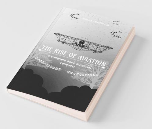 The Rise Of Aviation: A Complete Book On Aerial Conquest