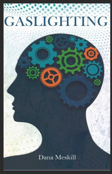 Gaslighting Dana Meskill: Break Free Of Narcissistic And Manipulative Control And Recover From Emotional Abuse For Good (2022 Guide For Beginners)