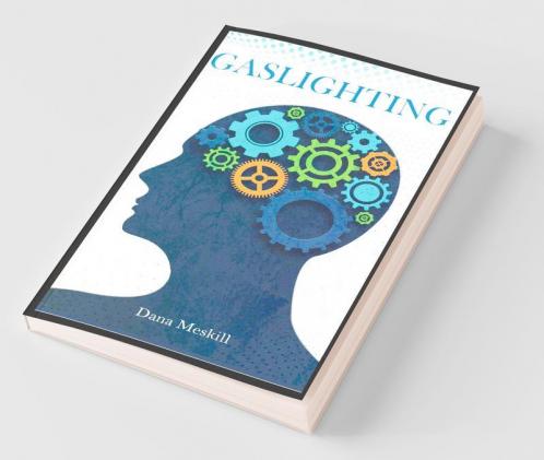 Gaslighting Dana Meskill: Break Free Of Narcissistic And Manipulative Control And Recover From Emotional Abuse For Good (2022 Guide For Beginners)